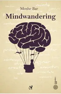 Mindwandering. Mintea hoinara si efectele sale asupra creativitatii si dispozitiei
