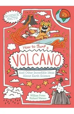 How to Surf a Volcano and Other Incredible Ideas about Earth Science