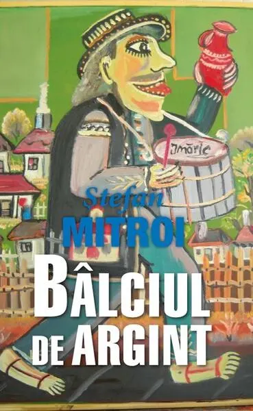 Bâlciul de argint - Hardcover - Ştefan Mitroi