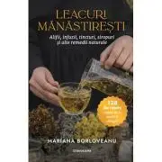 Leacuri manastiresti. Alifii, infuzii, tincturi, siropuri si alte remedii naturale