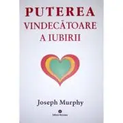 Puterea miraculoasa a mintii tale, volumul 4. Puterea vindecatoare a iubirii