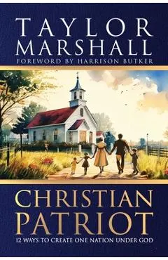Christian Patriot: 12 Ways to Create One Nation Under God