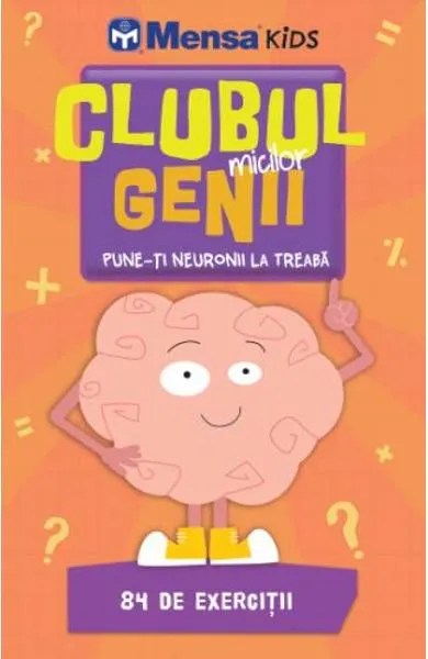Clubul micilor genii. Pune-ti neuronii la treaba. Mensa Kids