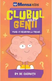 Clubul micilor genii. Pune-ti neuronii la treaba. Mensa Kids