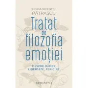 Tratat de filozofia emotiei. Despre iubire, libertate, fericire