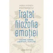 Tratat de filozofia emotiei. Despre iubire, libertate, fericire