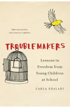 Troublemakers: Lessons in Freedom from Young Children at School