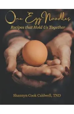One Egg Noodles: Recipes that Hold Us Together