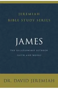 James: The Relationship Between Faith and Works