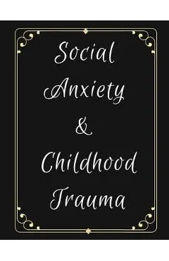 Social Anxiety and Childhood Trauma Workbook: Ideal and Perfect Gift for Social Anxiety and Childhood Trauma Workbook Best Social Anxiety and Childhoo
