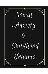 Social Anxiety and Childhood Trauma Workbook: Ideal and Perfect Gift for Social Anxiety and Childhood Trauma Workbook Best Social Anxiety and Childhoo