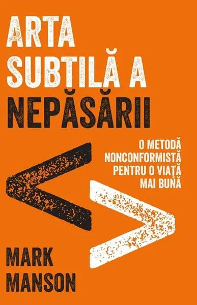Arta subtilă a nepăsării. O metodă nonconformistă pentru o viață mai bună - Paperback brosat - Mark Manson