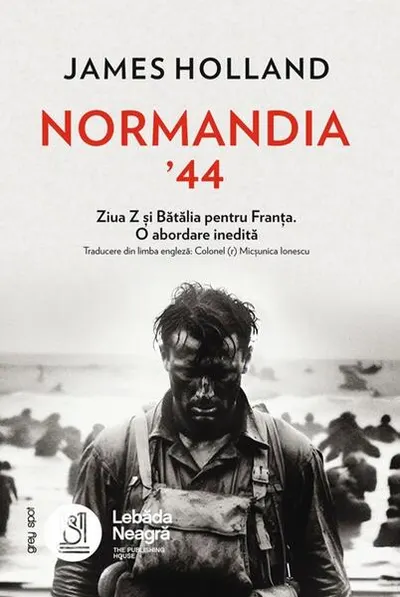 Normandia ’44. Ziua Z și Bătălia pentru Franța. O abordare inedită - Paperback brosat - James Holland