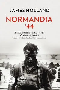Normandia ’44. Ziua Z și Bătălia pentru Franța. O abordare inedită - Paperback brosat - James Holland
