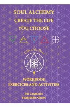 Soul Alchemy Create The Life You Choose Companion Journal: Workbook Exercises and Activities