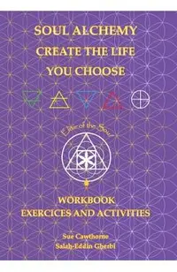 Soul Alchemy Create The Life You Choose Companion Journal: Workbook Exercises and Activities
