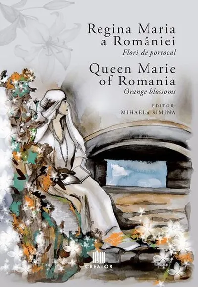 Regina Maria a României: Flori de portocal. Queen Marie of Romania: Orange blossoms - Hardcover - Mihaela Simina