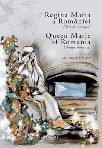 Regina Maria a României: Flori de portocal. Queen Marie of Romania: Orange blossoms - Hardcover - Mihaela Simina