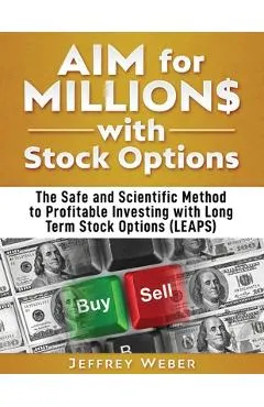 AIM for Millions with Stock Options: The Safe and Scientific Method to Profitable Investing with Long Term Stock Options (LEAPS)