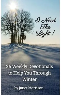 I Need The Light! 26 Weekly Devotionals to Help You Through Winter