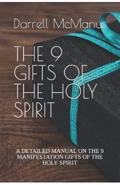 The 9 Gifts of the Holy Spirit: A Detailed Manual on the 9 Manifestation Gifts of the Holy Spirit