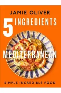 5 Ingredients Mediterranean: Simple Incredible Food [American Measurements]