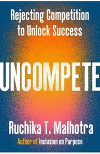 Uncompete: Rejecting Competition to Unlock Success