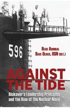Against the Tide: Rickover's Leadership and the Rise of the Nuclear Navy