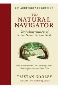 The Natural Navigator, Tenth Anniversary Edition: The Rediscovered Art of Letting Nature Be Your Guide