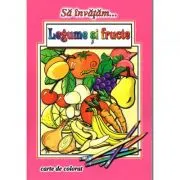 Sa invatam... Legume si fructe. Carte de colorat