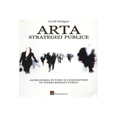 Arta strategiei publice - Paperback brosat - Geoff Mulgan