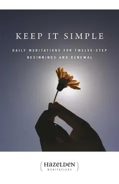 Keep It Simple: Daily Meditations for Twelve Step Beginnings and Renewal