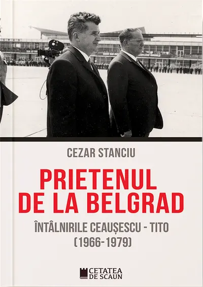 Prietenul de la Belgrad. Întâlnirile Ceaușescu