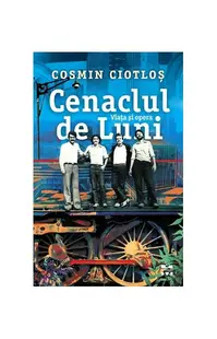 Cenaclul de Luni. Viața și opera - Paperback brosat - Cosmin Ciotloş