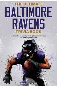 The Ultimate Baltimore Ravens Trivia Book: A Collection of Amazing Trivia Quizzes and Fun Facts for Die-Hard Ravens Fans!