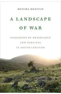A Landscape of War: Ecologies of Resistance and Survival in South Lebanon