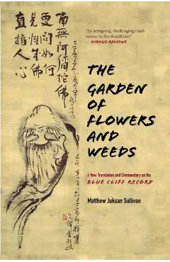 The Garden of Flowers and Weeds: A New Translation and Commentary on the Blue Cliff Record
