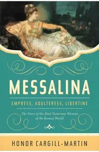 Messalina: Empress, Adulteress, Libertine: The Story of the Most Notorious Woman of the Roman World