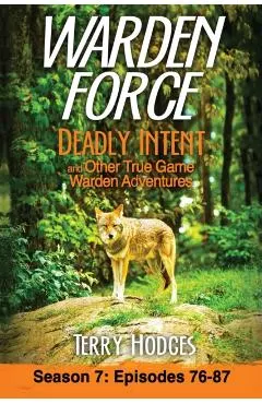 Warden Force: Deadly Intent and Other True Game Warden Adventures: Episodes 76 - 87