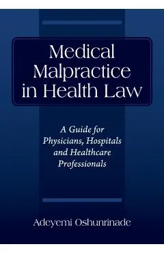 Medical Malpractice in Health Law: A Guide for Physicians, Hospitals and Healthcare Professionals