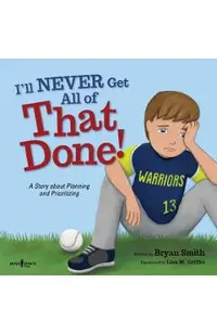 I'll Never Get All of That Done!: A Story about Planning and Prioritizing