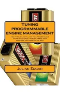 Tuning programmable engine management: How to select, install and tune programmable engine management, working from a home workshop and tuning on the