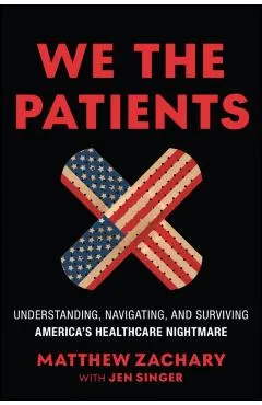 We the Patients: Understanding, Navigating, and Surviving America's Healthcare Nightmare