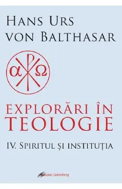 Explorari in teologie Vol.4: Spiritul si institutia