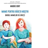 Mame pentru baietii nostri. Ghidul mamelor pentru baieti
