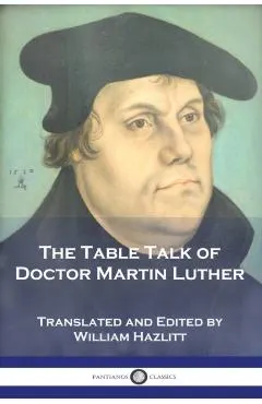 The Table Talk of Doctor Martin Luther
