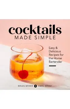 Cocktails Made Simple: Easy & Delicious Recipes for the Home Bartender