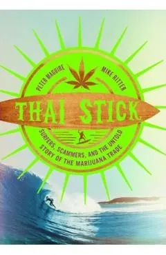 Thai Stick: Surfers, Scammers, and the Untold Story of the Marijuana Trade