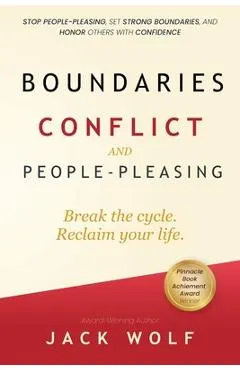 Boundaries, Conflict, and People-Pleasing: Stop People-Pleasing, Set Strong Boundaries, and Honor Others With Confidence