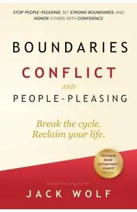 Boundaries, Conflict, and People-Pleasing: Stop People-Pleasing, Set Strong Boundaries, and Honor Others With Confidence